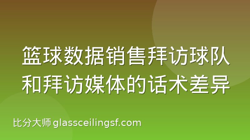 篮球数据销售拜访球队和拜访媒体的话术差异